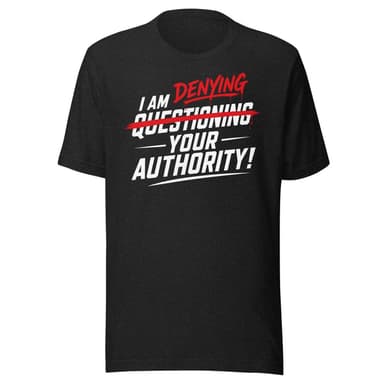 I Am Denying Your Authority Shirt